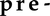 pre-